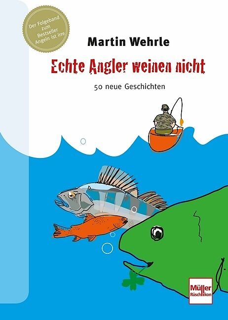 Echte Angler weinen nicht - 50 neue Geschichten